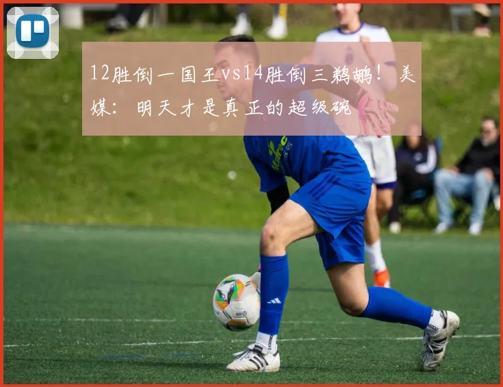 12胜倒一国王vs14胜倒三鹈鹕！美媒：明天才是真正的超级碗